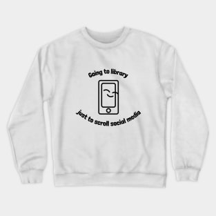 Going to library to scroll social media Crewneck Sweatshirt